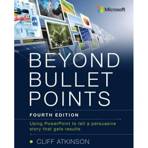 Beyond Bullet Points: Using PowerPoint to Tell a Compelling Story That Gets Results, Cliff Atkinson (Author)