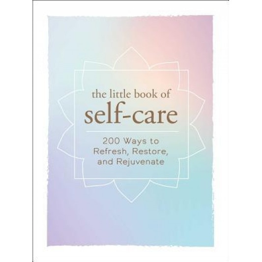 The Little Book of Self-Care: 200 Ways to Refresh, Restore, and Rejuvenate, Adams Media (Author)