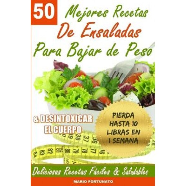 50 Mejores Recetas de Ensaladas Para Bajar de Peso y Desintoxicar El  Cuerpo: Deliciosas Recetas Faciles y Saludables, Mario Fortunato (Author) -  