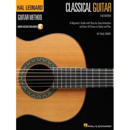 Hal Leonard Classical Guitar Method Tab Edition A Beginner S Guide With Step By Step Instruction And Over 25 Pieces To Study And Play Paul Henry Author Emag Ro