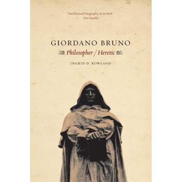 Giordano Bruno: Philosopher Heretic, Ingrid D. Rowland