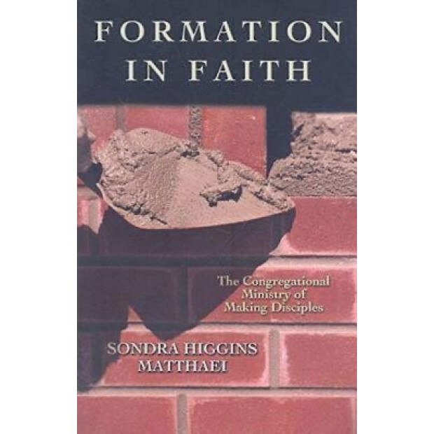 Formation in Faith: The Congregational Ministry of Making Disciples, Sondra Higgins Matthaei (Author)