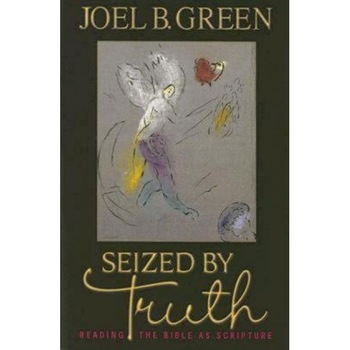 Seized by Truth: Readng the Bible as Scripture, Joel B. Green Seized by Truth: Readng the Bible as Scripture, Joel B. Green