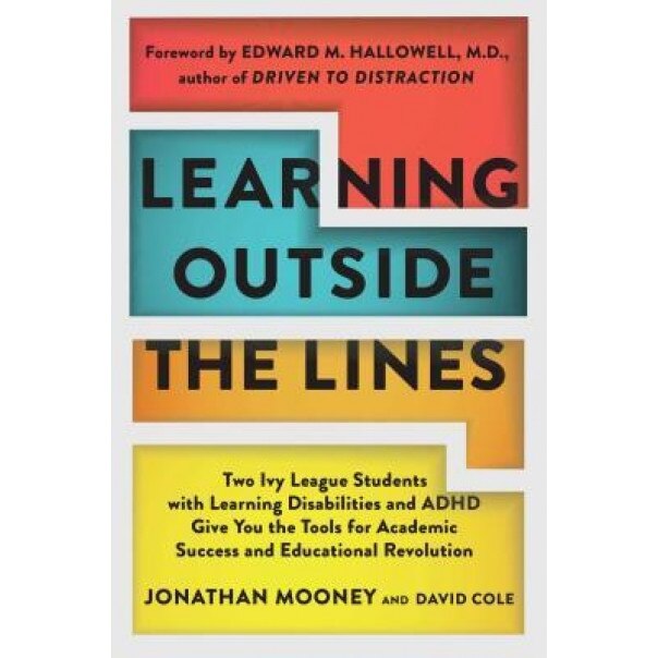 Learning Outside the Lines: Two Ivy League Students with Learning Disabilities and ADHD Give You the Tools for Academic Success and Educational Re, Jonathan Mooney, David Cole
