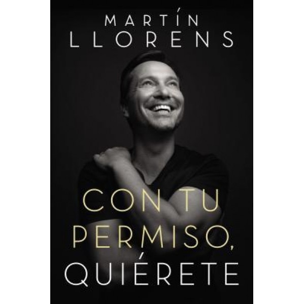 Con Tu Permiso. Quierete: Atrevete a Descubir La Divina Belleza de Tu Presencia, Martin Llorens (Author)