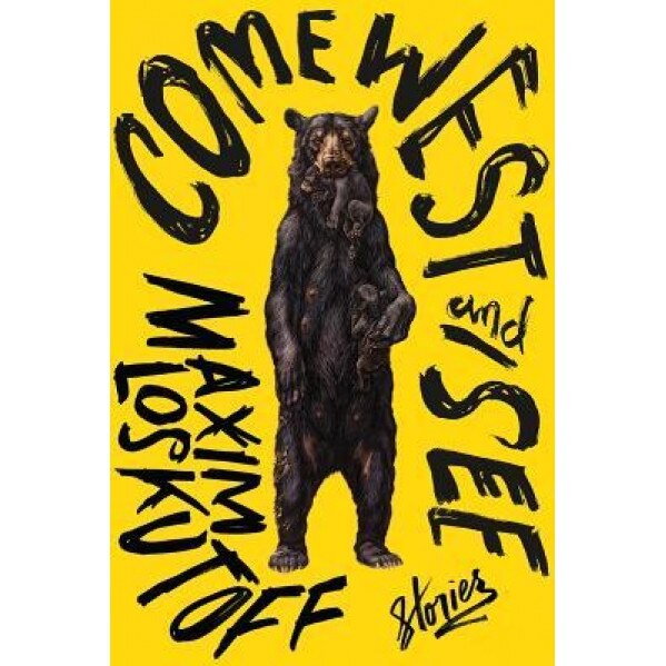Come West and See: Stories, Maxim Loskutoff (Author)