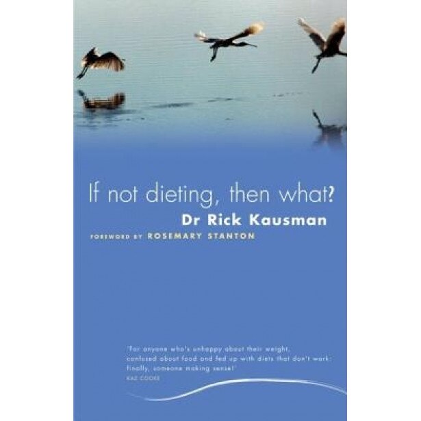 If Not Dieting, Then What?, Rick Kausman