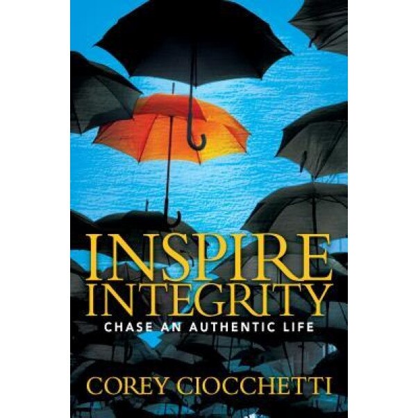Inspire Integrity: Chasing an Authentic Life, Corey A. Ciocchetti (Author)