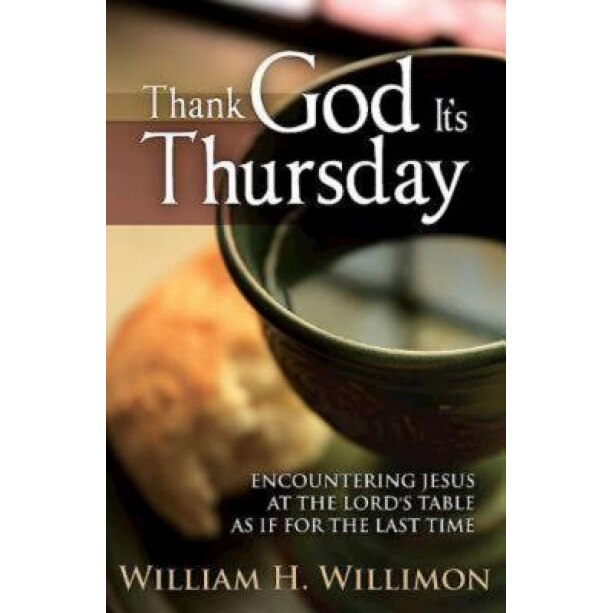 Thank God It S Thursday: Encountering Jesus at the Lord's Table as If for the Last Time,