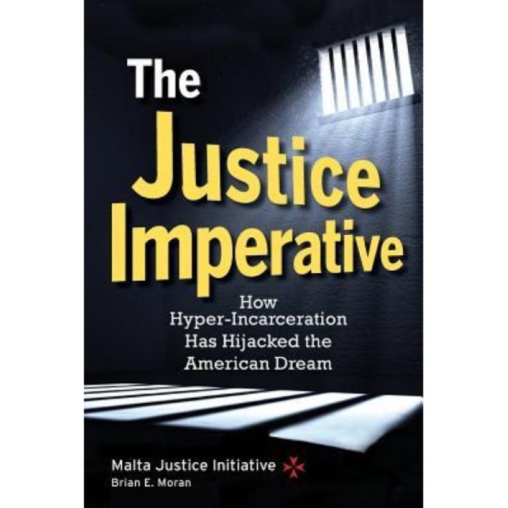 The Justice Imperative: How Hyper-Incarceration Has Hijacked the American Dream, Brian E. Moran (Author)