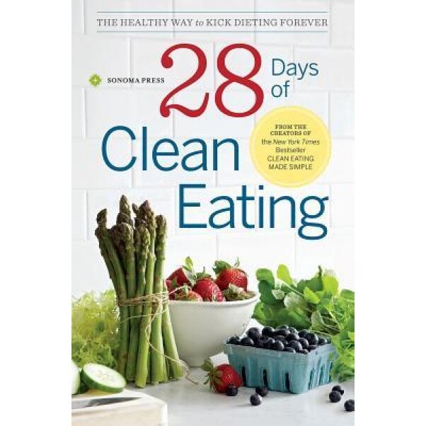 28 Days of Clean Eating: The Healthy Way to Kick Dieting Forever, Sonoma Press Sonoma Press (Created by)