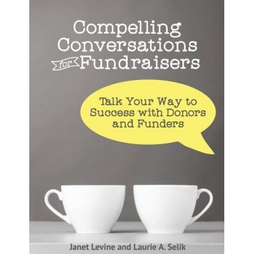 Compelling Conversations for Fundraisers: Talk Your Way to Success with Donors and Funders, Janet Levine (Author)