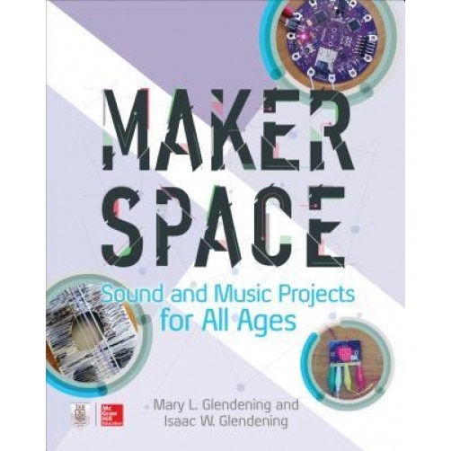 Makerspace Sound and Music Projects for All Ages, Isaac W. Glendening (Author)