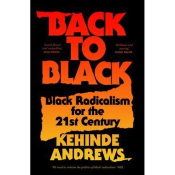Back to Black: Retelling Black Radicalism for the 21st Century, Kehinde Andrews (Author) Back to Black: Retelling Black Radicalism for the 21st Century, Kehinde Andrews (Author)