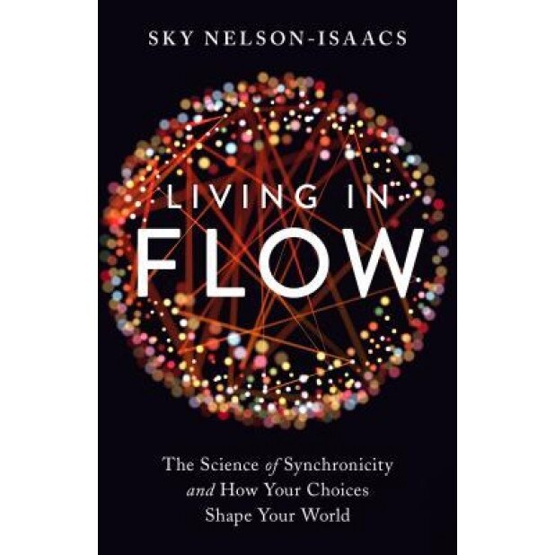 Living in Flow: The Science of Synchronicity and How Your Choices Shape Your World, Sky Nelson-Isaacs (Author)