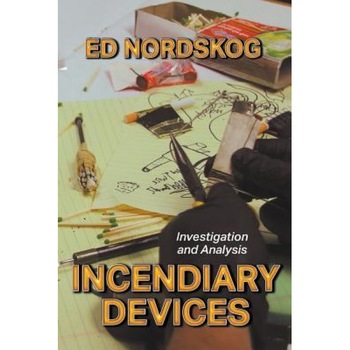 Incendiary Devices: Investigation and Analysis, Ed Nordskog (Author) Incendiary Devices: Investigation and Analysis, Ed Nordskog (Author)