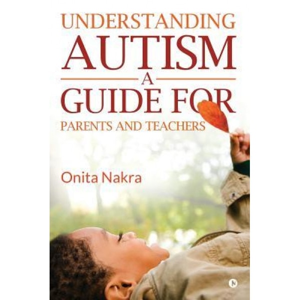 Understanding Autism: A Guide for Parents and Teachers, Onita Nakra (Author)