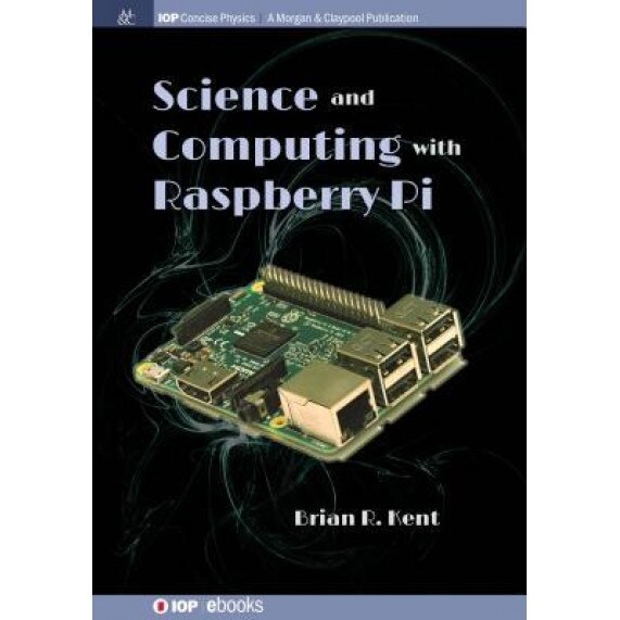 Science and Computing with Raspberry Pi, Brian R. Kent (Author)