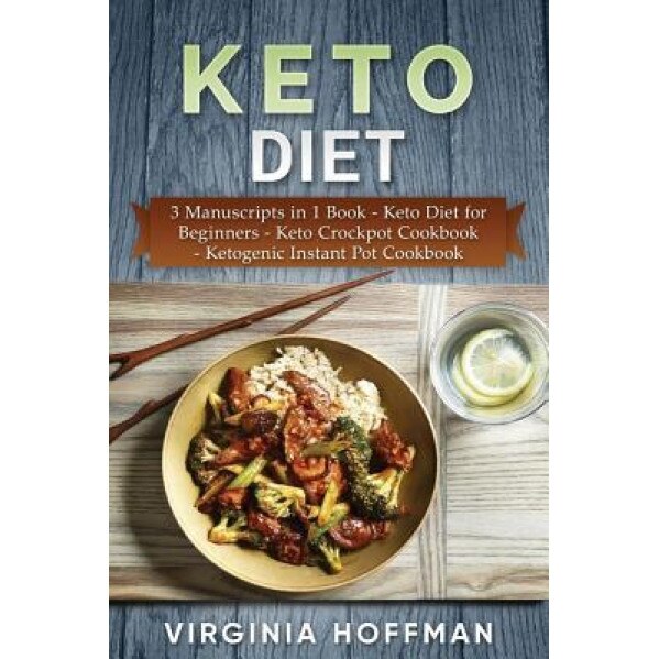 Keto Diet: 3 Manuscripts in 1 Book - Keto Diet for Beginners - Keto Crockpot Cookbook - Ketogenic Instant Pot Cookbook, Virginia Hoffman (Author)