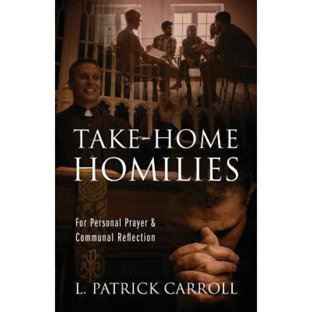 Take-Home Homilies: For Personal Prayer & Communal Reflection, L. Patrick Carroll (Author)
