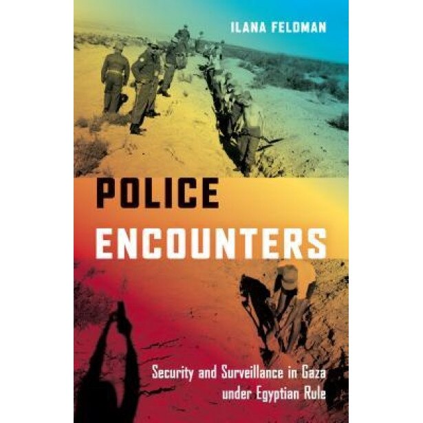 Police Encounters: Security and Surveillance in Gaza Under Egyptian Rule, Ilana Feldman (Author)
