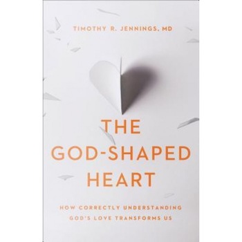 The God-Shaped Heart: How Correctly Understanding God's Love Transforms Us, Timothy R. Jennings (Author) The God-Shaped Heart: How Correctly Understanding God's Love Transforms Us, Timothy R. Jennings (Author)