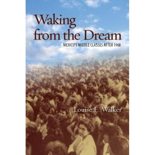 Waking from the Dream: Mexico's Middle Classes After 1968, Louise Walker (Author)
