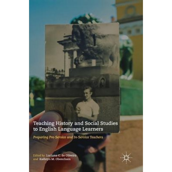 Teaching History and Social Studies to English Language Learners: Preparing Pre-Service and In-Service Teachers, Luciana C. De Oliveira (Editor)