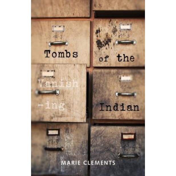 Tombs of the Vanishing Indian, Marie Clements (Author)