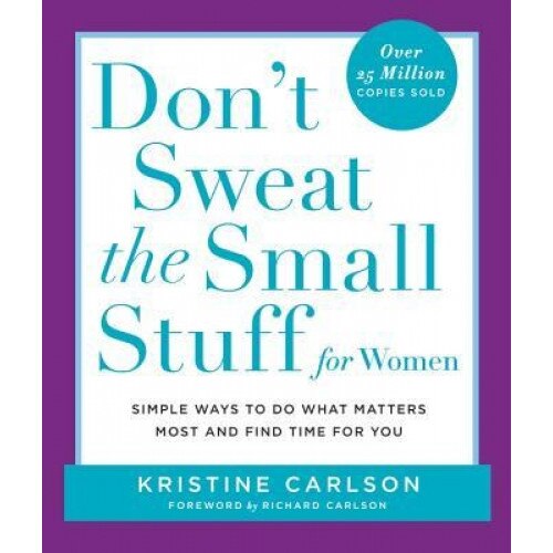 Don't Sweat the Small Stuff for Women: Simple and Practical Ways to Do What Matters Most and Find Time for You, Richard Carlson, Kristine Carlson