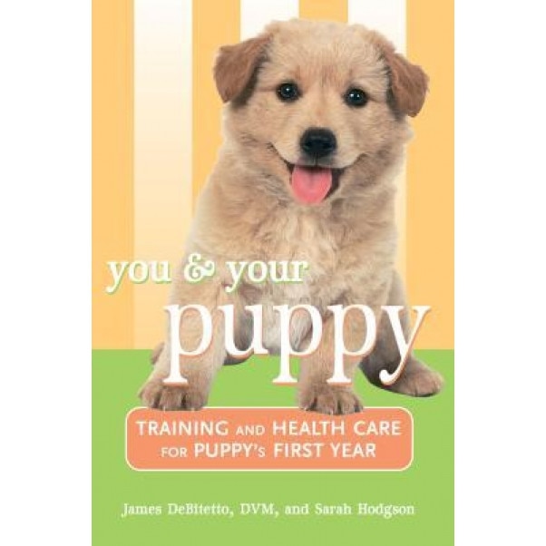 You and Your Puppy: Training and Health Care for Your Puppy's First Year, James DeBitetto (Author)