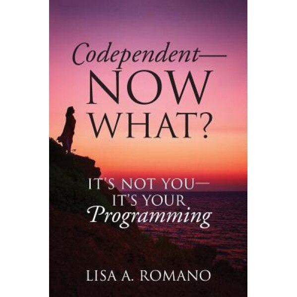 Codependent - Now What? Its Not You - Its Your Programming, Lisa A. Romano (Author)