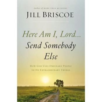Here Am I, Lord...Send Somebody Else: How God Uses Ordinary People to Do Extraordinary Things, Jill Briscoe (Author) Here Am I, Lord...Send Somebody Else: How God Uses Ordinary People to Do Extraordinary Things, Jill Briscoe (Author)