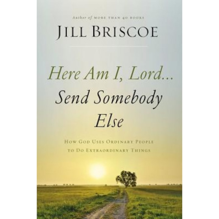 Here Am I, Lord...Send Somebody Else: How God Uses Ordinary People to Do Extraordinary Things, Jill Briscoe (Author)