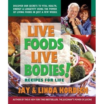 Live Foods Live Bodies!: Discover Our Secrets to Vital Health, Energy & Longevity Using the Power of Living Foods in Just a Few Weeks, Jay Kordich (Author) Live Foods Live Bodies!: Discover Our Secrets to Vital Health, Energy & Longevity Using the Power of Living Foods in Just a Few Weeks, Jay Kordich (Author)