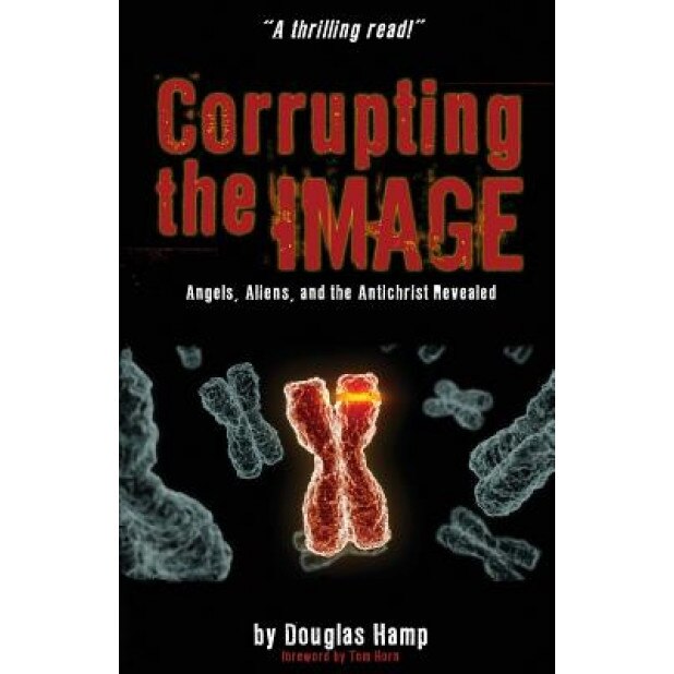 Corrupting the Image Book: Angels, Aliens, and the Antichrist Revealed, Douglas M. Hamp (Author)