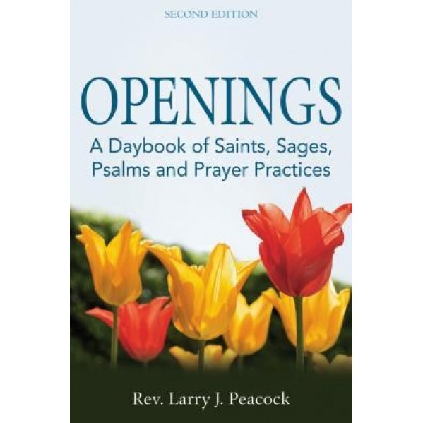 Openings: A Daybook of Saints, Sages, Psalms and Prayer Practices, Larry J. Peacock (Author)