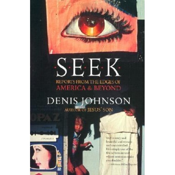 Seek: Reports from the Edges of America & Beyond, Denis Johnson (Author)