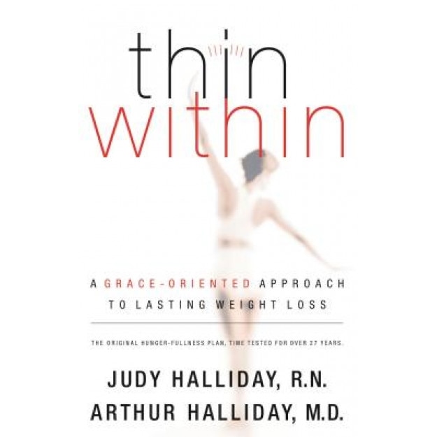 Thin Within: A Grace-Oriented Approach to Lasting Weight Loss, Arthur Halliday, Judy Wardell Halliday