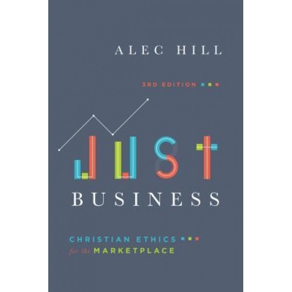Just Business: Christian Ethics for the Marketplace, Alexander Hill (Author)