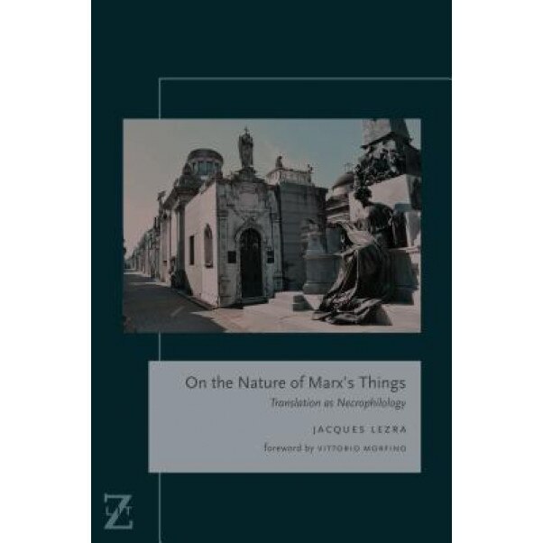 On the Nature of Marx's Things: Translation as Necrophilology, Jacques Lezra (Author)