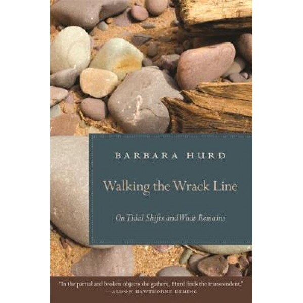 Walking the Wrack Line: On Tidal Shifts and What Remains, Barbara Hurd (Author)