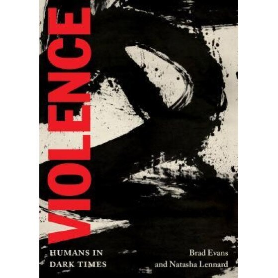 Violence: Humans in Dark Times, Brad Evans (Editor)