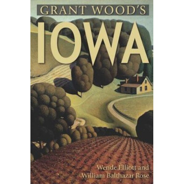 Grant Wood's Iowa, Wende Elliott (Author)