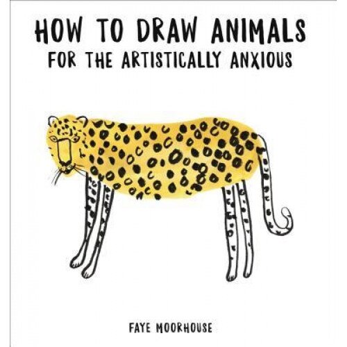 How to Draw Animals for the Artistically Anxious, Faye Moorhouse (Author)