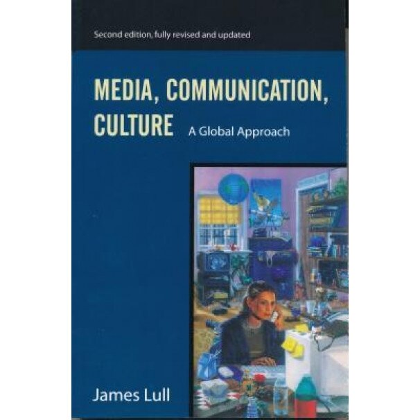 Media, Communication, and Culture: A Global Approach, James Lull (Author)