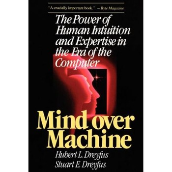 Mind Over Machine: The Power of Human Intuition and Expertise in the Era of the Computer, Hubert L. Dreyfus (Author) Mind Over Machine: The Power of Human Intuition and Expertise in the Era of the Computer, Hubert L. Dreyfus (Author)