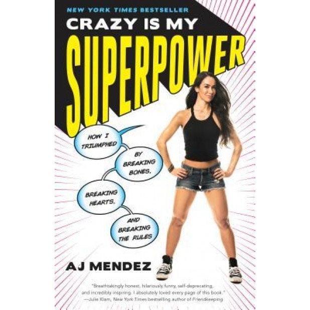 Crazy Is My Superpower: How I Triumphed by Breaking Bones, Breaking Hearts, and Breaking the Rules, A. J. Mendez (Author)