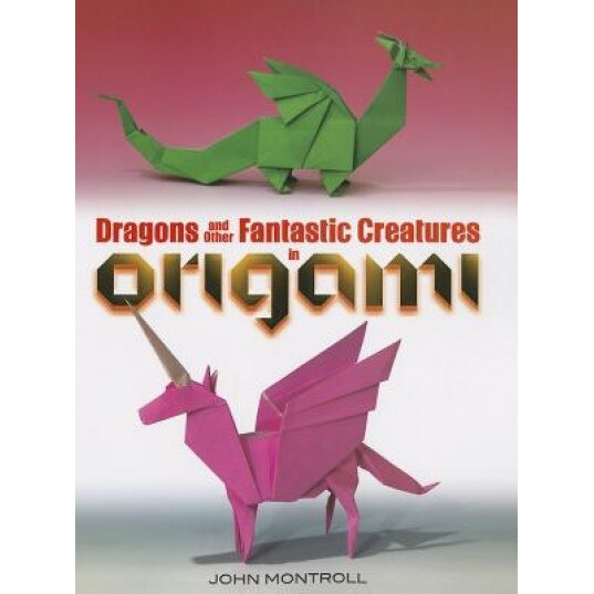 Dragons and Other Fantastic Creatures in Origami, John Montroll (Author)