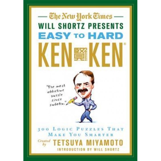 The New York Times Will Shortz Presents Easy to Hard KenKen: 300 Logic Puzzles That Make You Smarter, Tetsuya Miyamoto